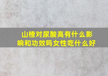 山楂对尿酸高有什么影响和功效吗女性吃什么好