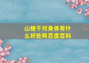 山楂干对身体有什么好处吗百度百科