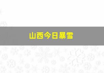 山西今日暴雪