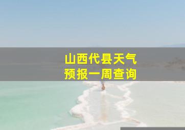 山西代县天气预报一周查询