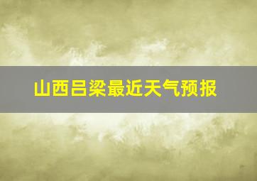 山西吕梁最近天气预报