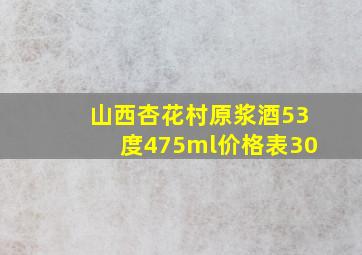 山西杏花村原浆酒53度475ml价格表30