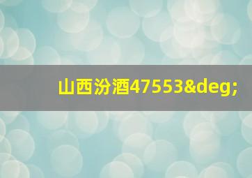 山西汾酒47553°