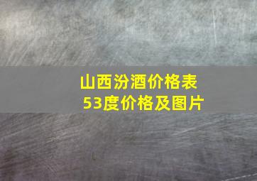 山西汾酒价格表53度价格及图片