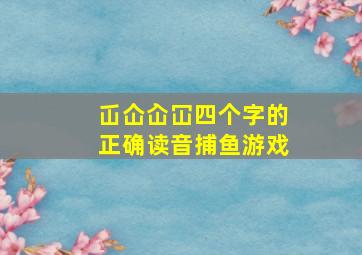 屲仚屳冚四个字的正确读音捕鱼游戏