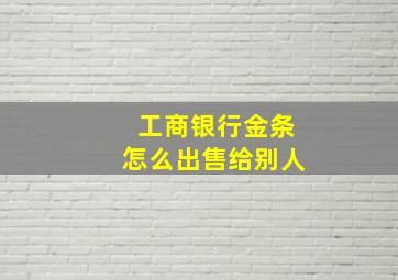 工商银行金条怎么出售给别人