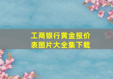 工商银行黄金报价表图片大全集下载