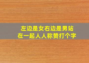 左边是女右边是男站在一起人人称赞打个字