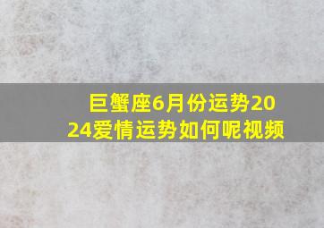 巨蟹座6月份运势2024爱情运势如何呢视频