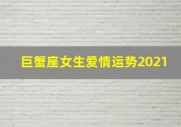 巨蟹座女生爱情运势2021