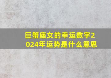 巨蟹座女的幸运数字2024年运势是什么意思