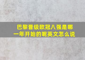 巴黎晋级欧冠八强是哪一年开始的呢英文怎么说