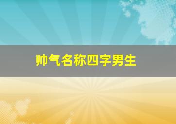 帅气名称四字男生