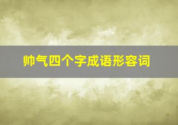 帅气四个字成语形容词