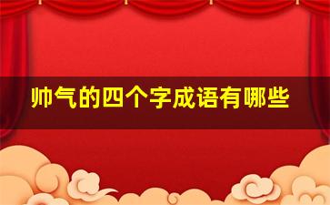 帅气的四个字成语有哪些