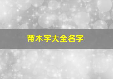 带木字大全名字