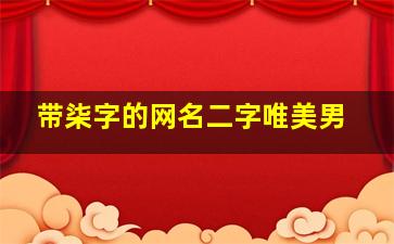 带柒字的网名二字唯美男