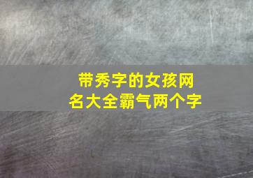 带秀字的女孩网名大全霸气两个字