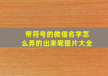 带符号的微信名字怎么弄的出来呢图片大全