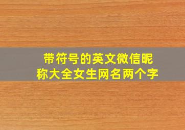 带符号的英文微信昵称大全女生网名两个字