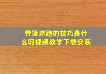 带篮球跑的技巧是什么呢视频教学下载安装