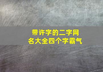 带许字的二字网名大全四个字霸气