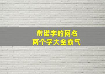 带诺字的网名两个字大全霸气