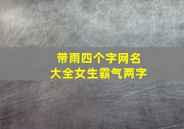 带雨四个字网名大全女生霸气两字