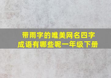 带雨字的唯美网名四字成语有哪些呢一年级下册