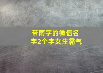 带雨字的微信名字2个字女生霸气