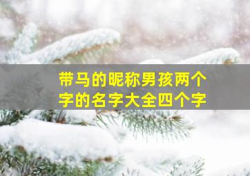 带马的昵称男孩两个字的名字大全四个字