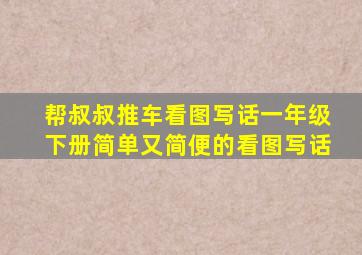 帮叔叔推车看图写话一年级下册简单又简便的看图写话