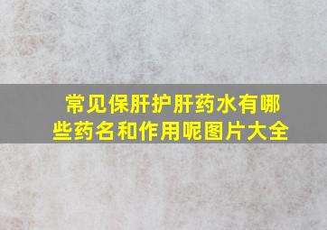 常见保肝护肝药水有哪些药名和作用呢图片大全