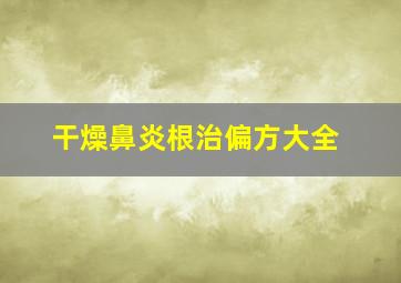 干燥鼻炎根治偏方大全