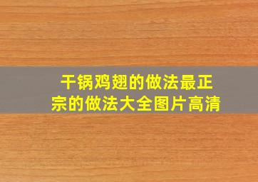 干锅鸡翅的做法最正宗的做法大全图片高清