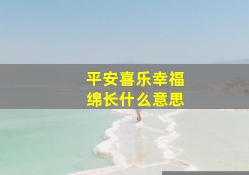 平安喜乐幸福绵长什么意思