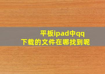 平板ipad中qq下载的文件在哪找到呢