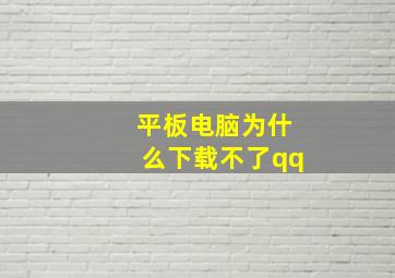 平板电脑为什么下载不了qq