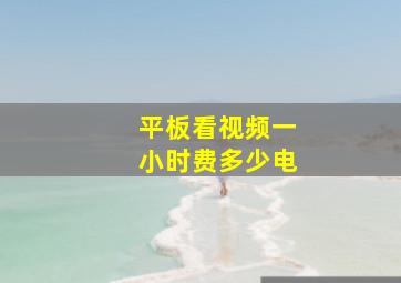 平板看视频一小时费多少电