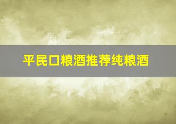 平民口粮酒推荐纯粮酒