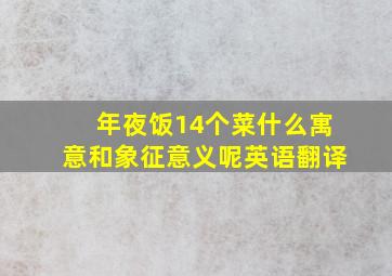 年夜饭14个菜什么寓意和象征意义呢英语翻译