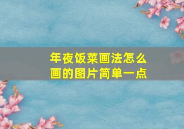 年夜饭菜画法怎么画的图片简单一点