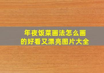 年夜饭菜画法怎么画的好看又漂亮图片大全