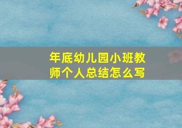 年底幼儿园小班教师个人总结怎么写