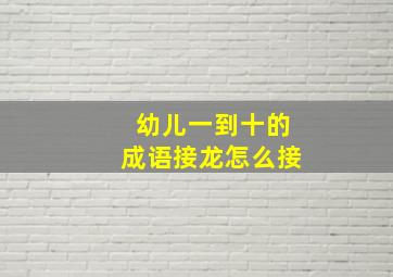 幼儿一到十的成语接龙怎么接