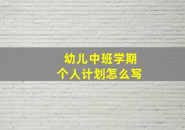 幼儿中班学期个人计划怎么写