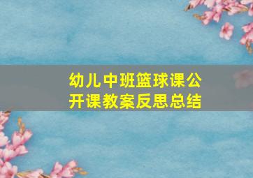 幼儿中班篮球课公开课教案反思总结