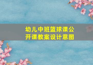 幼儿中班篮球课公开课教案设计意图