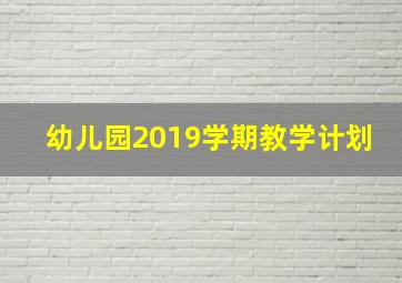 幼儿园2019学期教学计划