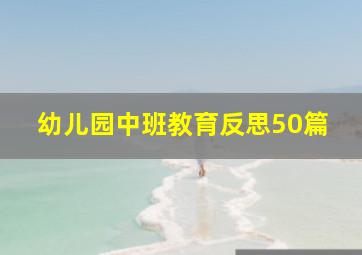 幼儿园中班教育反思50篇